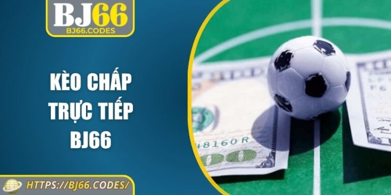 Kèo chấp trực tiếp BJ66